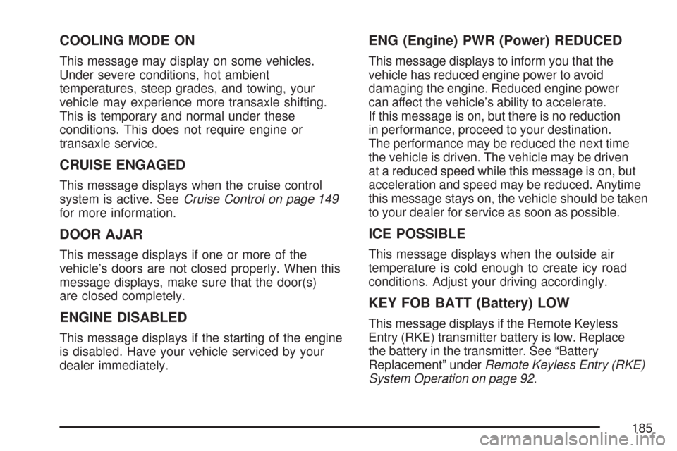 CHEVROLET COBALT 2007 1.G Owners Manual COOLING MODE ON
This message may display on some vehicles.
Under severe conditions, hot ambient
temperatures, steep grades, and towing, your
vehicle may experience more transaxle shifting.
This is tem