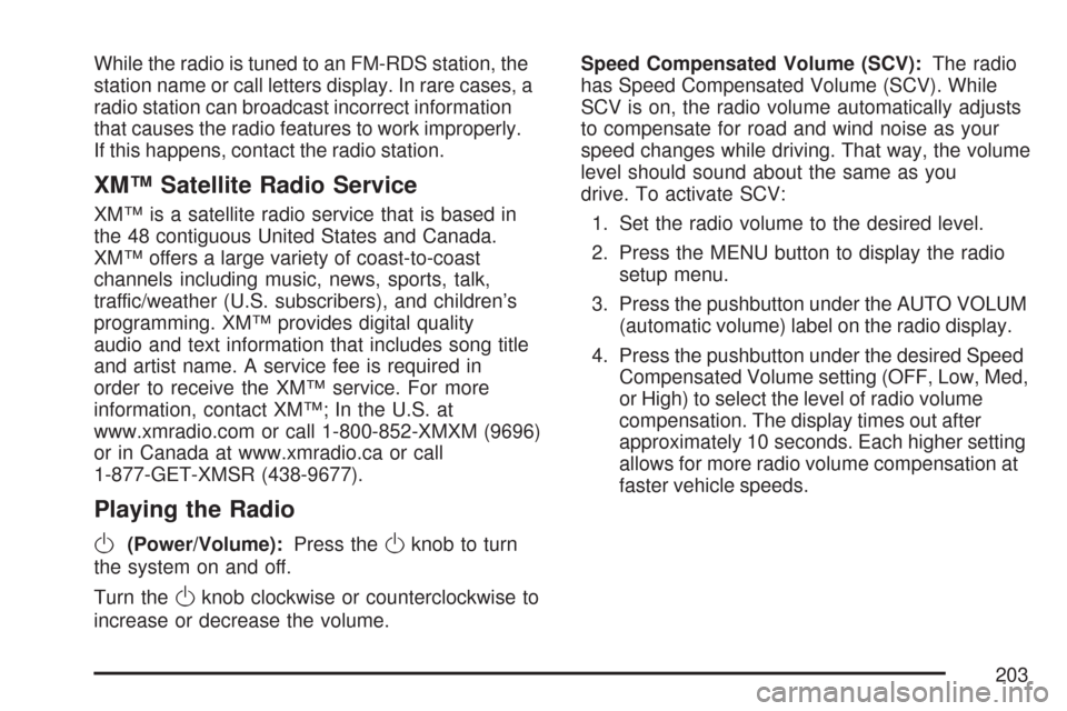 CHEVROLET COBALT 2007 1.G Owners Manual While the radio is tuned to an FM-RDS station, the
station name or call letters display. In rare cases, a
radio station can broadcast incorrect information
that causes the radio features to work impro