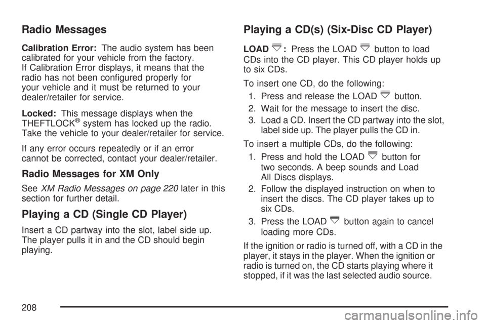 CHEVROLET COBALT 2007 1.G Owners Manual Radio Messages
Calibration Error:The audio system has been
calibrated for your vehicle from the factory.
If Calibration Error displays, it means that the
radio has not been con�gured properly for
your
