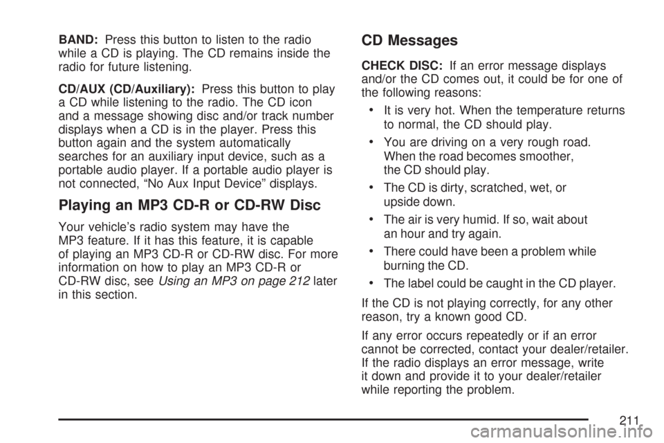 CHEVROLET COBALT 2007 1.G Owners Manual BAND:Press this button to listen to the radio
while a CD is playing. The CD remains inside the
radio for future listening.
CD/AUX (CD/Auxiliary):Press this button to play
a CD while listening to the r