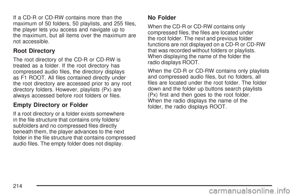 CHEVROLET COBALT 2007 1.G Owners Manual If a CD-R or CD-RW contains more than the
maximum of 50 folders, 50 playlists, and 255 �les,
the player lets you access and navigate up to
the maximum, but all items over the maximum are
not accessibl