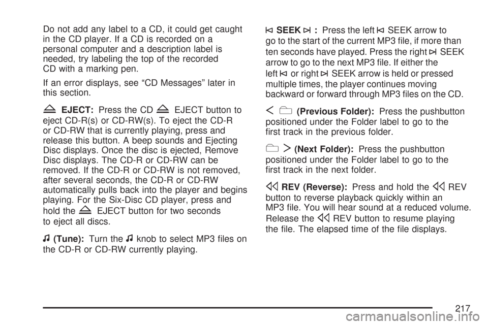CHEVROLET COBALT 2007 1.G Owners Manual Do not add any label to a CD, it could get caught
in the CD player. If a CD is recorded on a
personal computer and a description label is
needed, try labeling the top of the recorded
CD with a marking