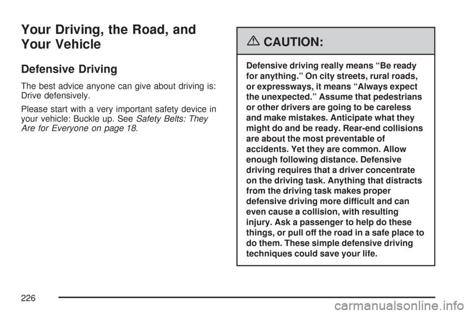CHEVROLET COBALT 2007 1.G Owners Manual Your Driving, the Road, and
Your Vehicle
Defensive Driving
The best advice anyone can give about driving is:
Drive defensively.
Please start with a very important safety device in
your vehicle: Buckle