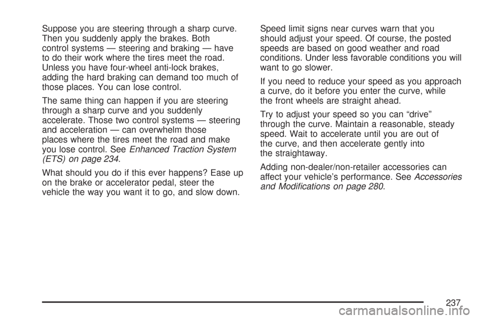 CHEVROLET COBALT 2007 1.G Owners Manual Suppose you are steering through a sharp curve.
Then you suddenly apply the brakes. Both
control systems — steering and braking — have
to do their work where the tires meet the road.
Unless you ha