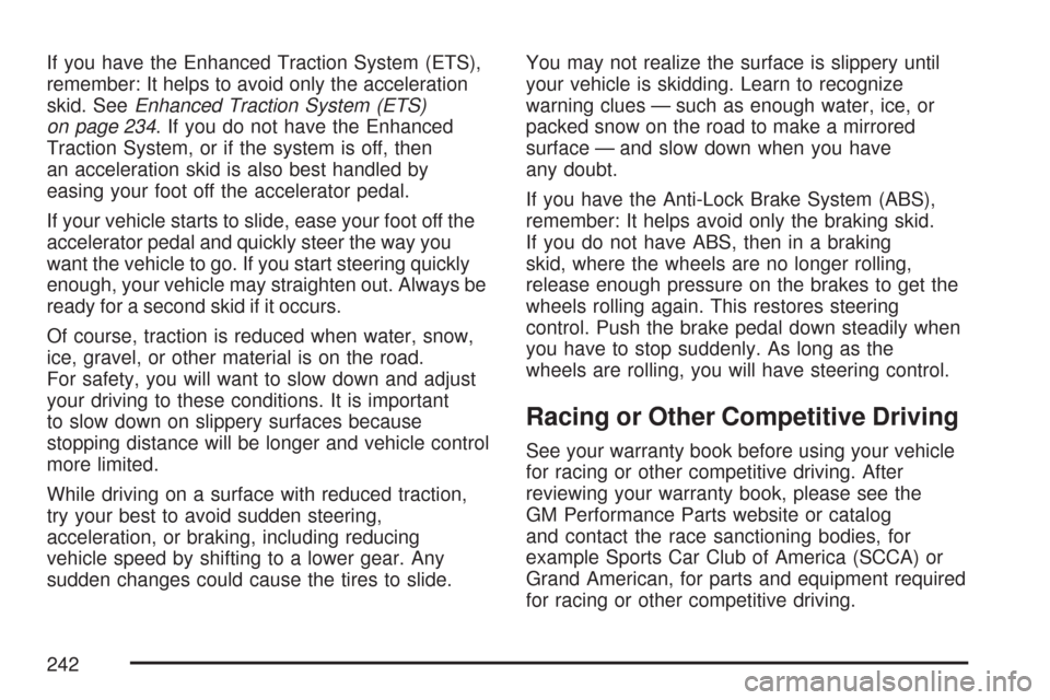 CHEVROLET COBALT 2007 1.G Owners Manual If you have the Enhanced Traction System (ETS),
remember: It helps to avoid only the acceleration
skid. SeeEnhanced Traction System (ETS)
on page 234. If you do not have the Enhanced
Traction System, 