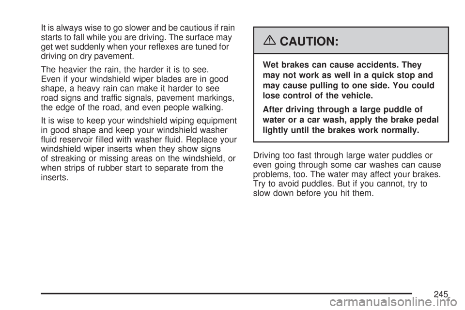 CHEVROLET COBALT 2007 1.G User Guide It is always wise to go slower and be cautious if rain
starts to fall while you are driving. The surface may
get wet suddenly when your re�exes are tuned for
driving on dry pavement.
The heavier the r
