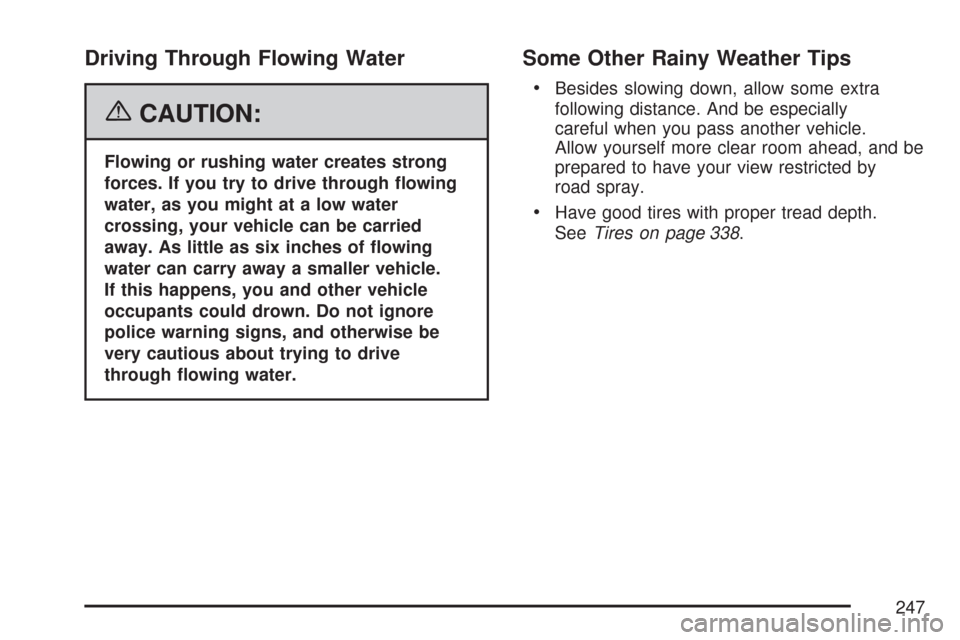 CHEVROLET COBALT 2007 1.G Owners Manual Driving Through Flowing Water
{CAUTION:
Flowing or rushing water creates strong
forces. If you try to drive through �owing
water, as you might at a low water
crossing, your vehicle can be carried
away