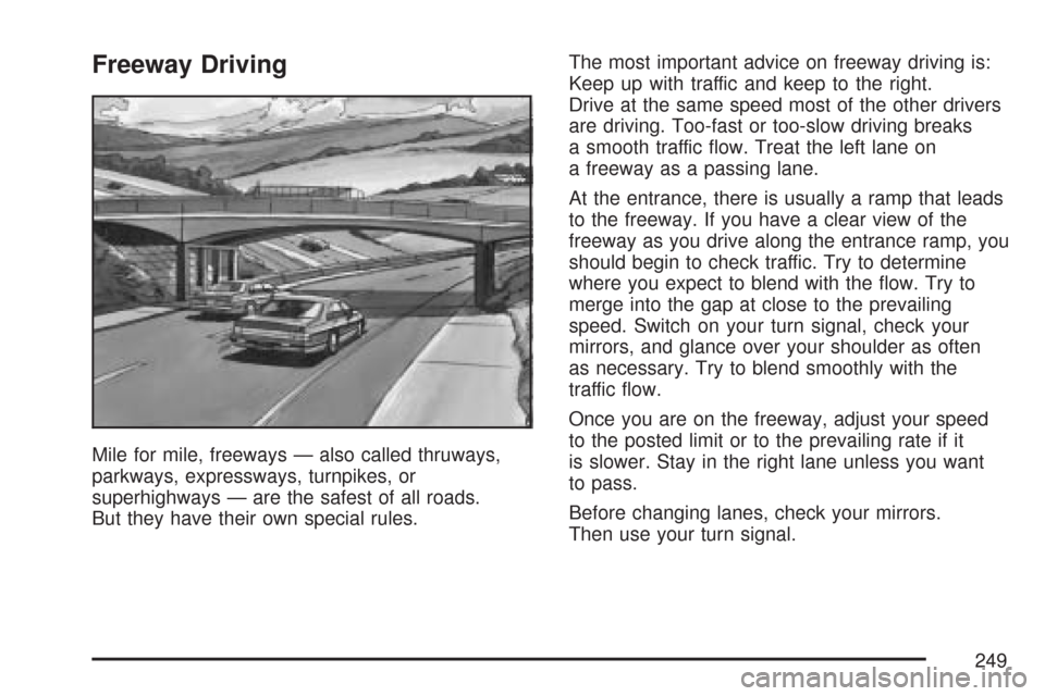 CHEVROLET COBALT 2007 1.G Owners Manual Freeway Driving
Mile for mile, freeways — also called thruways,
parkways, expressways, turnpikes, or
superhighways — are the safest of all roads.
But they have their own special rules.The most imp