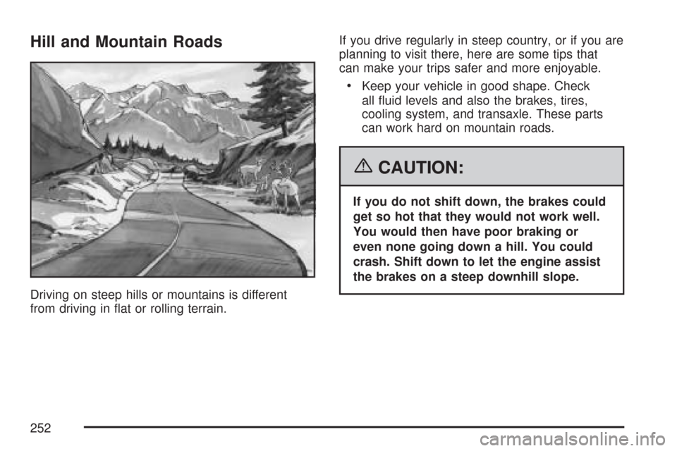 CHEVROLET COBALT 2007 1.G User Guide Hill and Mountain Roads
Driving on steep hills or mountains is different
from driving in �at or rolling terrain.If you drive regularly in steep country, or if you are
planning to visit there, here are