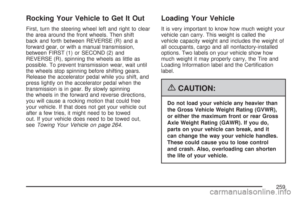 CHEVROLET COBALT 2007 1.G Owners Manual Rocking Your Vehicle to Get It Out
First, turn the steering wheel left and right to clear
the area around the front wheels. Then shift
back and forth between REVERSE (R) and a
forward gear, or with a 