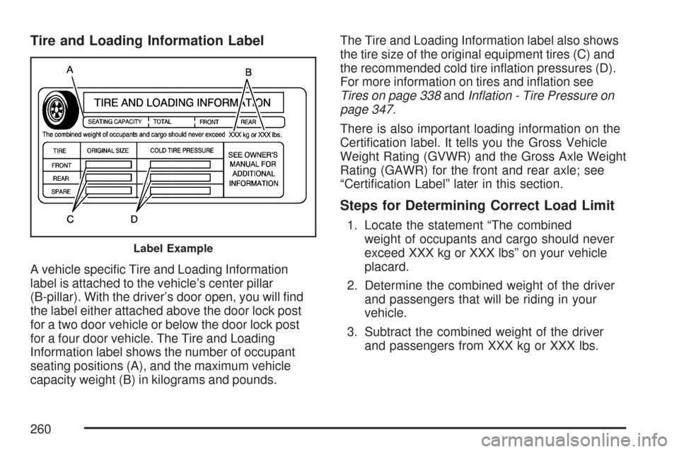 CHEVROLET COBALT 2007 1.G Owners Manual Tire and Loading Information Label
A vehicle speci�c Tire and Loading Information
label is attached to the vehicle’s center pillar
(B-pillar). With the driver’s door open, you will �nd
the label e