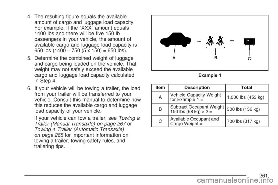 CHEVROLET COBALT 2007 1.G Owners Manual 4. The resulting �gure equals the available
amount of cargo and luggage load capacity.
For example, if the “XXX” amount equals
1400 lbs and there will be �ve 150 lb
passengers in your vehicle, the