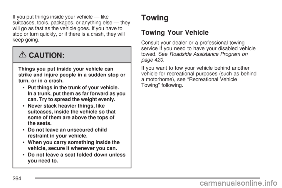 CHEVROLET COBALT 2007 1.G Owners Manual If you put things inside your vehicle — like
suitcases, tools, packages, or anything else — they
will go as fast as the vehicle goes. If you have to
stop or turn quickly, or if there is a crash, t