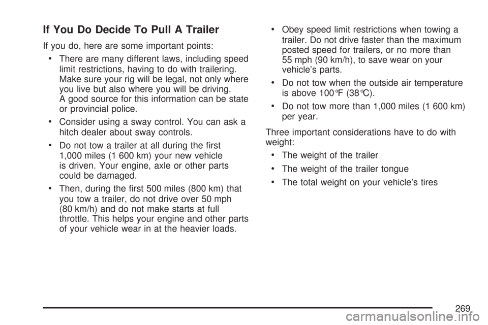 CHEVROLET COBALT 2007 1.G Owners Manual If You Do Decide To Pull A Trailer
If you do, here are some important points:
There are many different laws, including speed
limit restrictions, having to do with trailering.
Make sure your rig will b