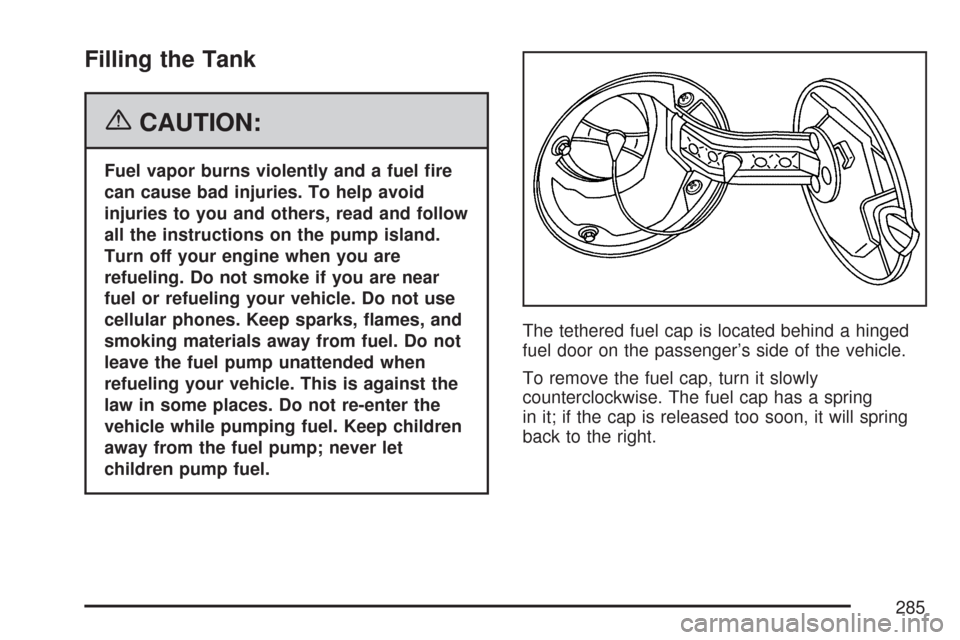 CHEVROLET COBALT 2007 1.G Owners Manual Filling the Tank
{CAUTION:
Fuel vapor burns violently and a fuel �re
can cause bad injuries. To help avoid
injuries to you and others, read and follow
all the instructions on the pump island.
Turn off