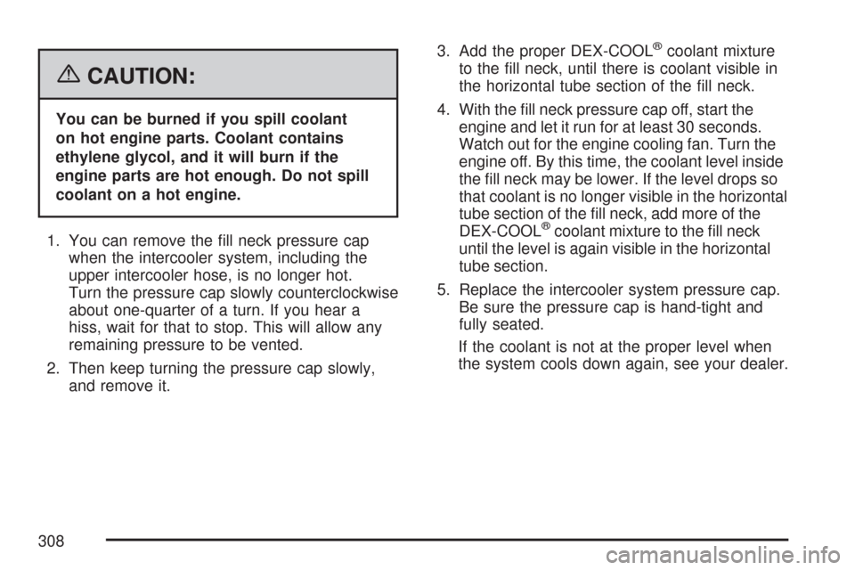 CHEVROLET COBALT 2007 1.G Owners Manual {CAUTION:
You can be burned if you spill coolant
on hot engine parts. Coolant contains
ethylene glycol, and it will burn if the
engine parts are hot enough. Do not spill
coolant on a hot engine.
1. Yo