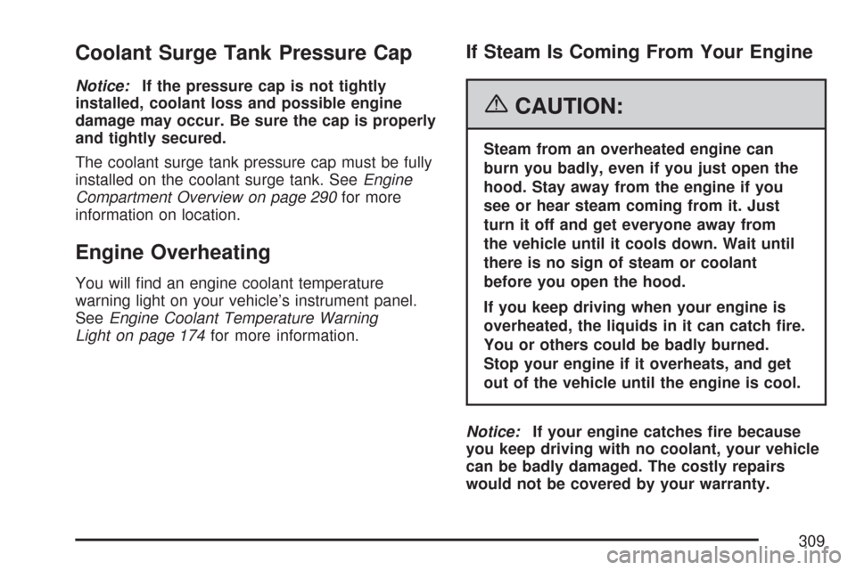 CHEVROLET COBALT 2007 1.G Owners Manual Coolant Surge Tank Pressure Cap
Notice:If the pressure cap is not tightly
installed, coolant loss and possible engine
damage may occur. Be sure the cap is properly
and tightly secured.
The coolant sur