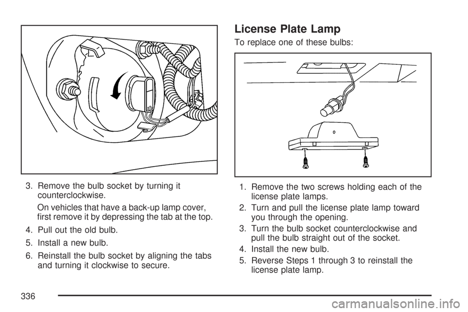 CHEVROLET COBALT 2007 1.G Owners Manual 3. Remove the bulb socket by turning it
counterclockwise.
On vehicles that have a back-up lamp cover,
�rst remove it by depressing the tab at the top.
4. Pull out the old bulb.
5. Install a new bulb.
