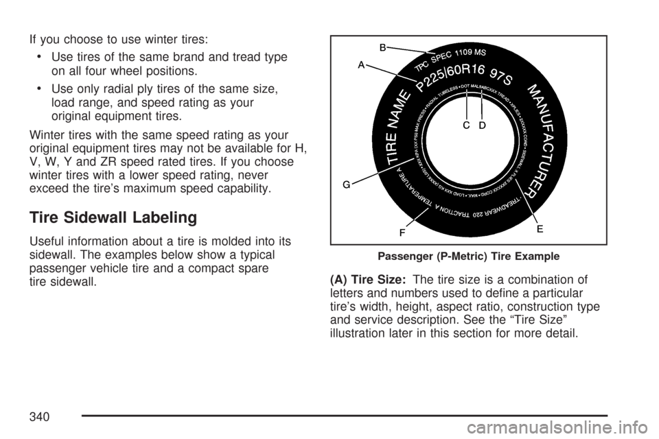 CHEVROLET COBALT 2007 1.G Owners Manual If you choose to use winter tires:
Use tires of the same brand and tread type
on all four wheel positions.
Use only radial ply tires of the same size,
load range, and speed rating as your
original equ