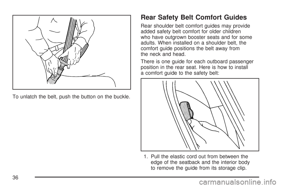 CHEVROLET COBALT 2007 1.G Owners Guide To unlatch the belt, push the button on the buckle.
Rear Safety Belt Comfort Guides
Rear shoulder belt comfort guides may provide
added safety belt comfort for older children
who have outgrown booster
