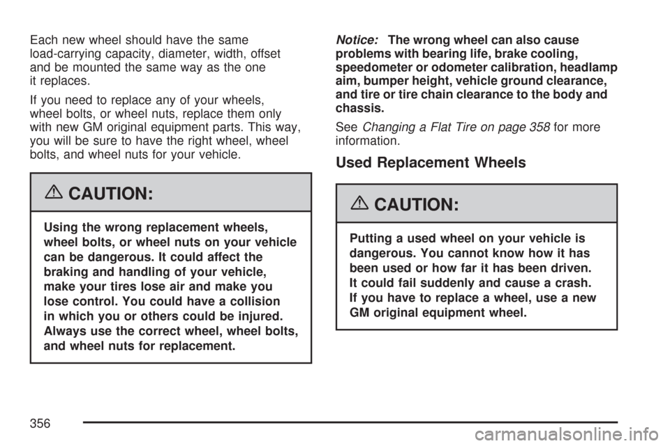 CHEVROLET COBALT 2007 1.G Owners Manual Each new wheel should have the same
load-carrying capacity, diameter, width, offset
and be mounted the same way as the one
it replaces.
If you need to replace any of your wheels,
wheel bolts, or wheel