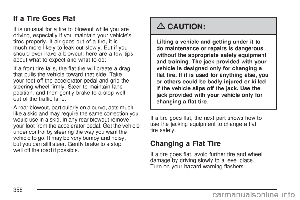 CHEVROLET COBALT 2007 1.G Owners Manual If a Tire Goes Flat
It is unusual for a tire to blowout while you are
driving, especially if you maintain your vehicle’s
tires properly. If air goes out of a tire, it is
much more likely to leak out