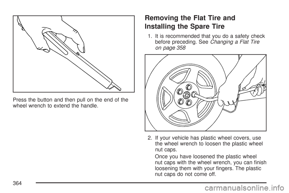 CHEVROLET COBALT 2007 1.G Owners Manual Press the button and then pull on the end of the
wheel wrench to extend the handle.
Removing the Flat Tire and
Installing the Spare Tire
1. It is recommended that you do a safety check
before precedin