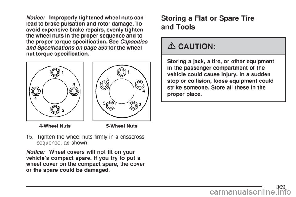 CHEVROLET COBALT 2007 1.G Owners Manual Notice:Improperly tightened wheel nuts can
lead to brake pulsation and rotor damage. To
avoid expensive brake repairs, evenly tighten
the wheel nuts in the proper sequence and to
the proper torque spe