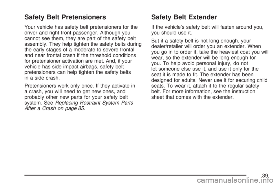 CHEVROLET COBALT 2007 1.G Owners Guide Safety Belt Pretensioners
Your vehicle has safety belt pretensioners for the
driver and right front passenger. Although you
cannot see them, they are part of the safety belt
assembly. They help tighte