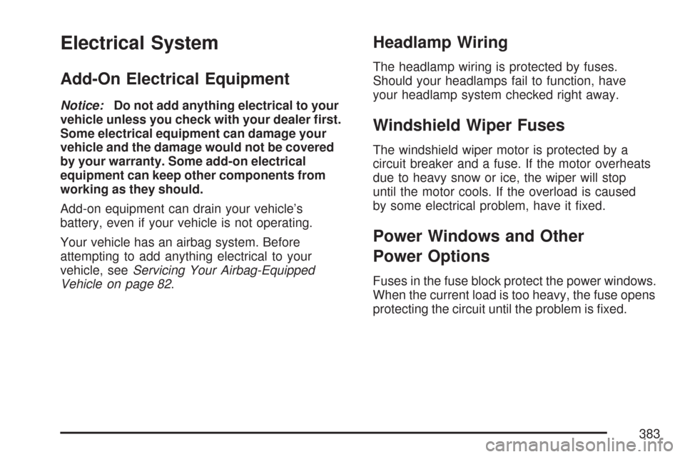 CHEVROLET COBALT 2007 1.G Owners Manual Electrical System
Add-On Electrical Equipment
Notice:Do not add anything electrical to your
vehicle unless you check with your dealer �rst.
Some electrical equipment can damage your
vehicle and the da