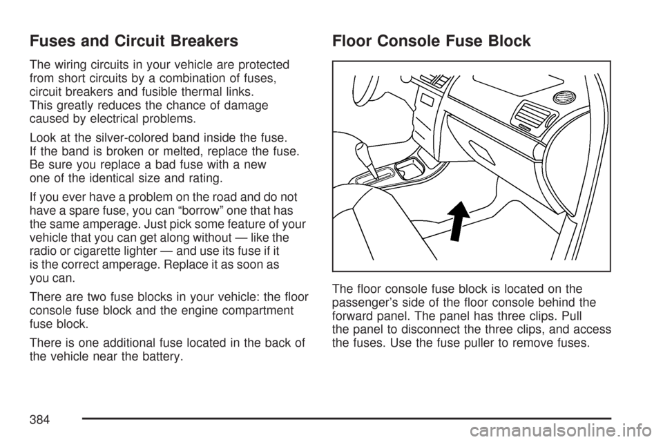 CHEVROLET COBALT 2007 1.G Owners Manual Fuses and Circuit Breakers
The wiring circuits in your vehicle are protected
from short circuits by a combination of fuses,
circuit breakers and fusible thermal links.
This greatly reduces the chance 