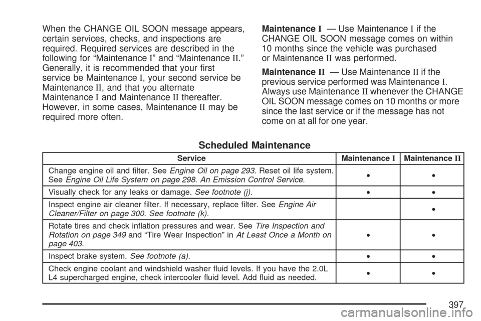 CHEVROLET COBALT 2007 1.G Service Manual When the CHANGE OIL SOON message appears,
certain services, checks, and inspections are
required. Required services are described in the
following for “MaintenanceI” and “MaintenanceII.”
Gener