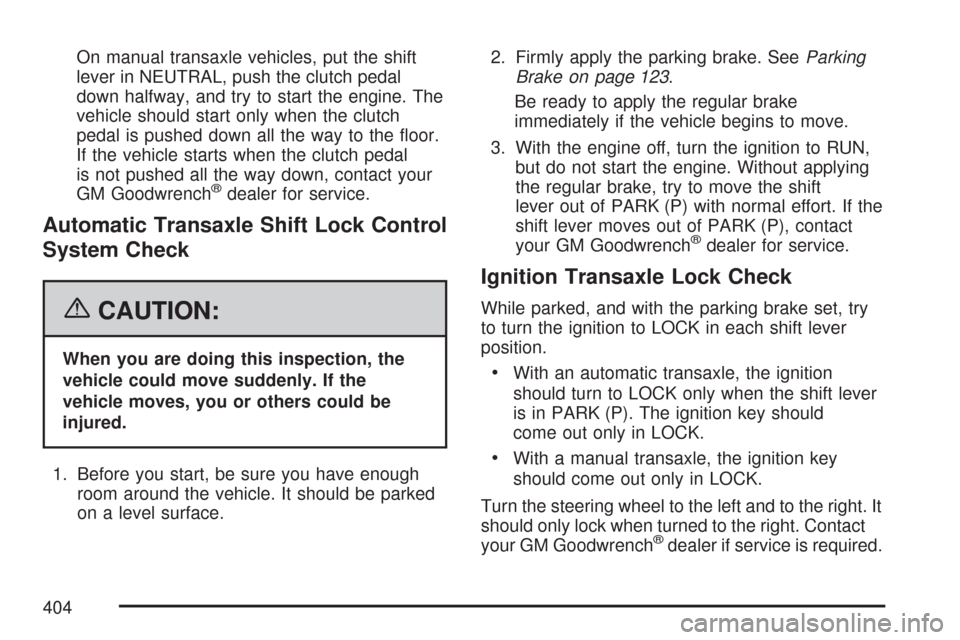 CHEVROLET COBALT 2007 1.G Service Manual On manual transaxle vehicles, put the shift
lever in NEUTRAL, push the clutch pedal
down halfway, and try to start the engine. The
vehicle should start only when the clutch
pedal is pushed down all th
