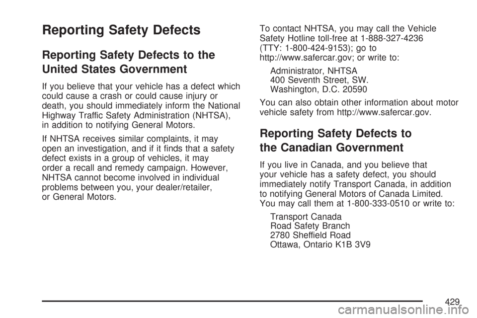 CHEVROLET COBALT 2007 1.G Owners Manual Reporting Safety Defects
Reporting Safety Defects to the
United States Government
If you believe that your vehicle has a defect which
could cause a crash or could cause injury or
death, you should imm
