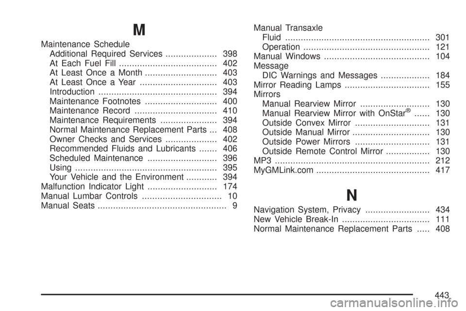 CHEVROLET COBALT 2007 1.G Owners Manual M
Maintenance Schedule
Additional Required Services.................... 398
At Each Fuel Fill...................................... 402
At Least Once a Month............................ 403
At Least O
