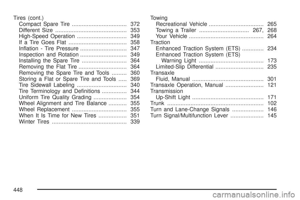 CHEVROLET COBALT 2007 1.G Owners Manual Tires (cont.)
Compact Spare Tire................................. 372
Different Size........................................... 353
High-Speed Operation.............................. 349
If a Tire Goe