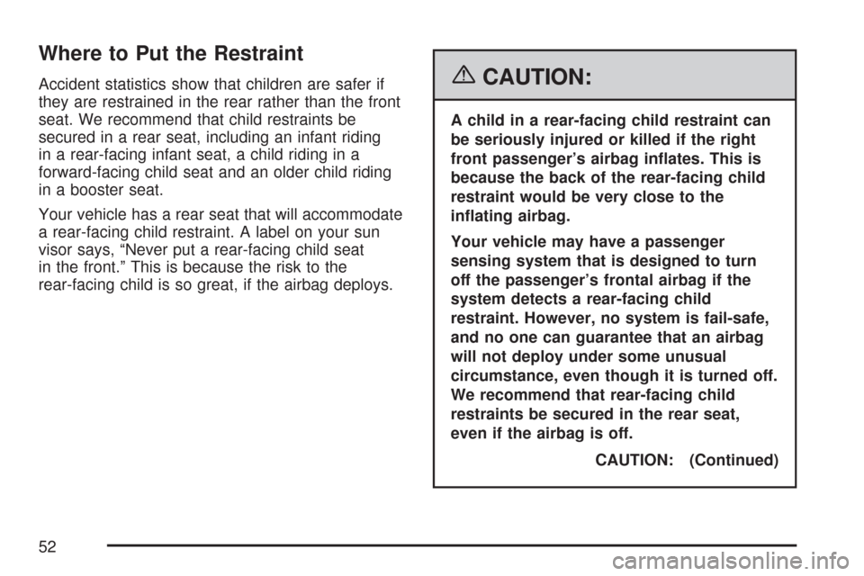 CHEVROLET COBALT 2007 1.G Owners Manual Where to Put the Restraint
Accident statistics show that children are safer if
they are restrained in the rear rather than the front
seat. We recommend that child restraints be
secured in a rear seat,