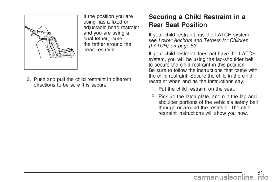 CHEVROLET COBALT 2007 1.G Repair Manual If the position you are
using has a �xed or
adjustable head restraint
and you are using a
dual tether, route
the tether around the
head restraint.
3. Push and pull the child restraint in different
dir