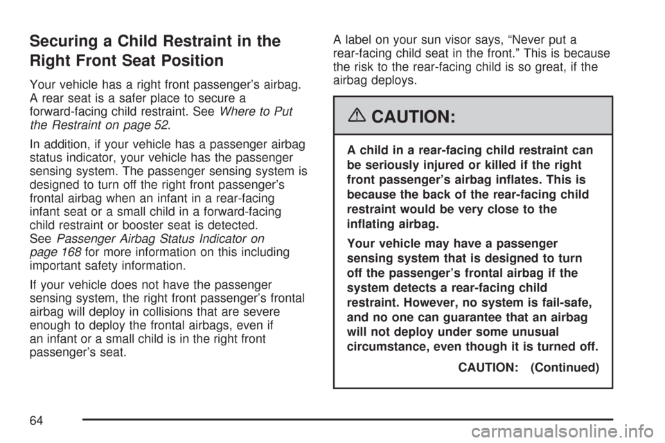 CHEVROLET COBALT 2007 1.G Repair Manual Securing a Child Restraint in the
Right Front Seat Position
Your vehicle has a right front passenger’s airbag.
A rear seat is a safer place to secure a
forward-facing child restraint. SeeWhere to Pu