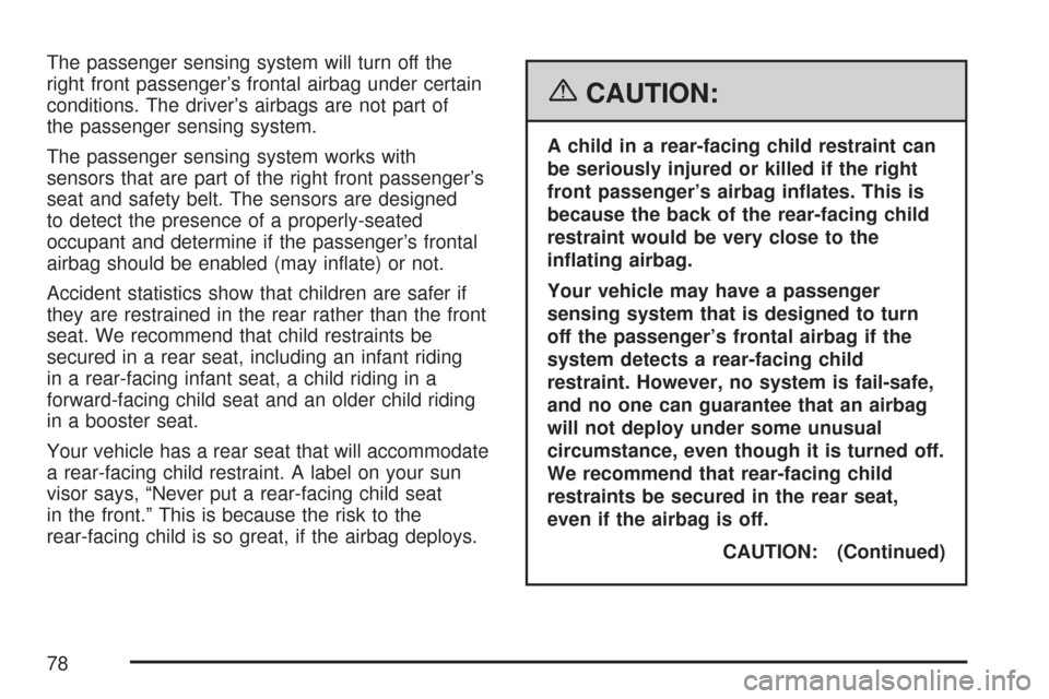CHEVROLET COBALT 2007 1.G Owners Manual The passenger sensing system will turn off the
right front passenger’s frontal airbag under certain
conditions. The driver’s airbags are not part of
the passenger sensing system.
The passenger sen CHEVROLET COBALT 2007 1.G Owners Manual The passenger sensing system will turn off the
right front passenger’s frontal airbag under certain
conditions. The driver’s airbags are not part of
the passenger sensing system.
The passenger sen
