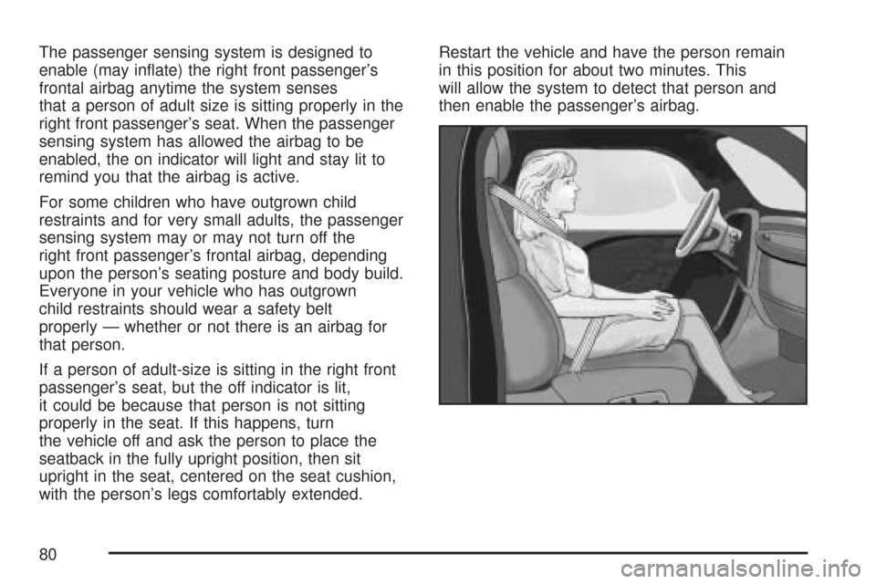 CHEVROLET COBALT 2007 1.G Manual PDF The passenger sensing system is designed to
enable (may in�ate) the right front passenger’s
frontal airbag anytime the system senses
that a person of adult size is sitting properly in the
right fron