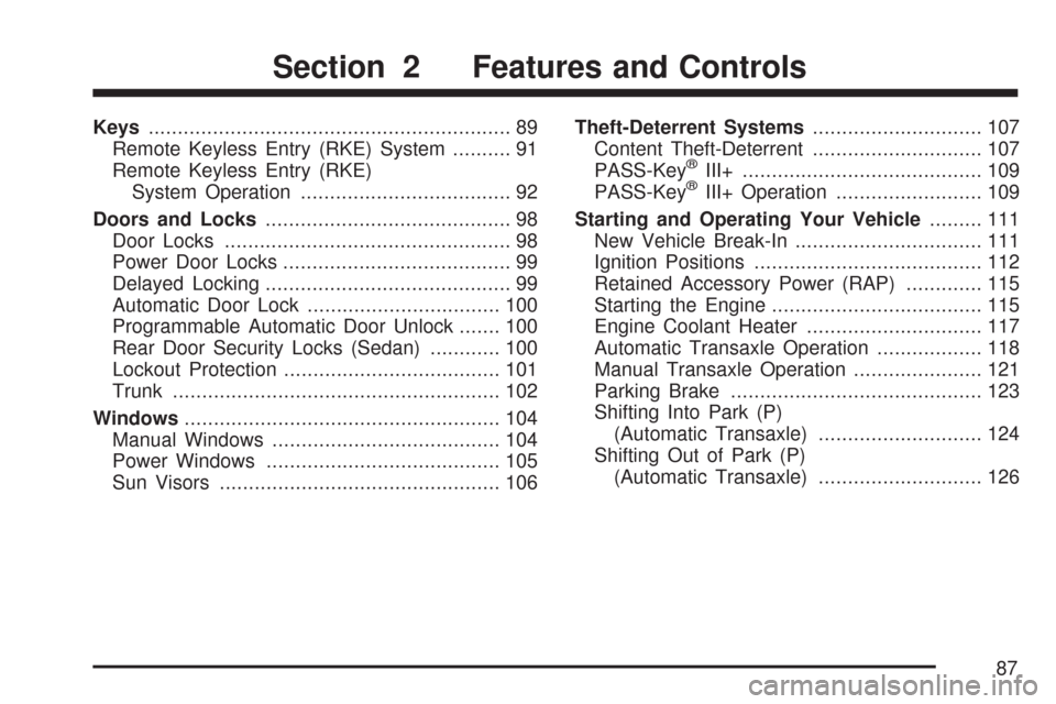 CHEVROLET COBALT 2007 1.G Owners Manual Keys.............................................................. 89
Remote Keyless Entry (RKE) System.......... 91
Remote Keyless Entry (RKE)
System Operation.................................... 92
