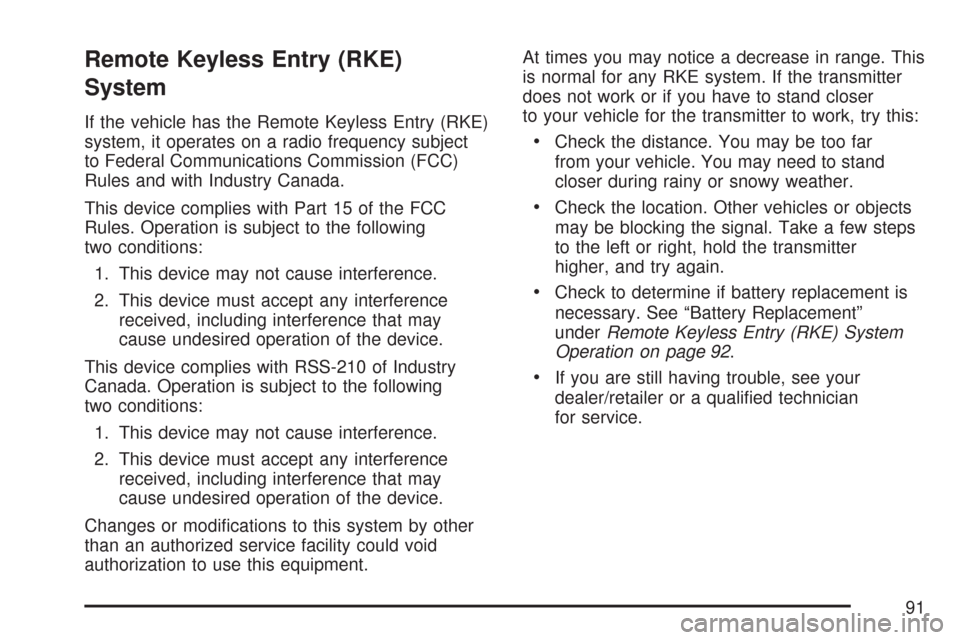 CHEVROLET COBALT 2007 1.G Owners Manual Remote Keyless Entry (RKE)
System
If the vehicle has the Remote Keyless Entry (RKE)
system, it operates on a radio frequency subject
to Federal Communications Commission (FCC)
Rules and with Industry 