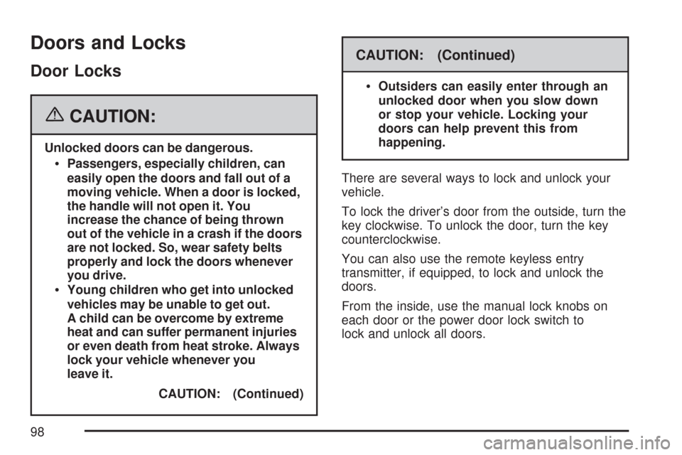CHEVROLET COBALT 2007 1.G Owners Manual Doors and Locks
Door Locks
{CAUTION:
Unlocked doors can be dangerous.
Passengers, especially children, can
easily open the doors and fall out of a
moving vehicle. When a door is locked,
the handle wil