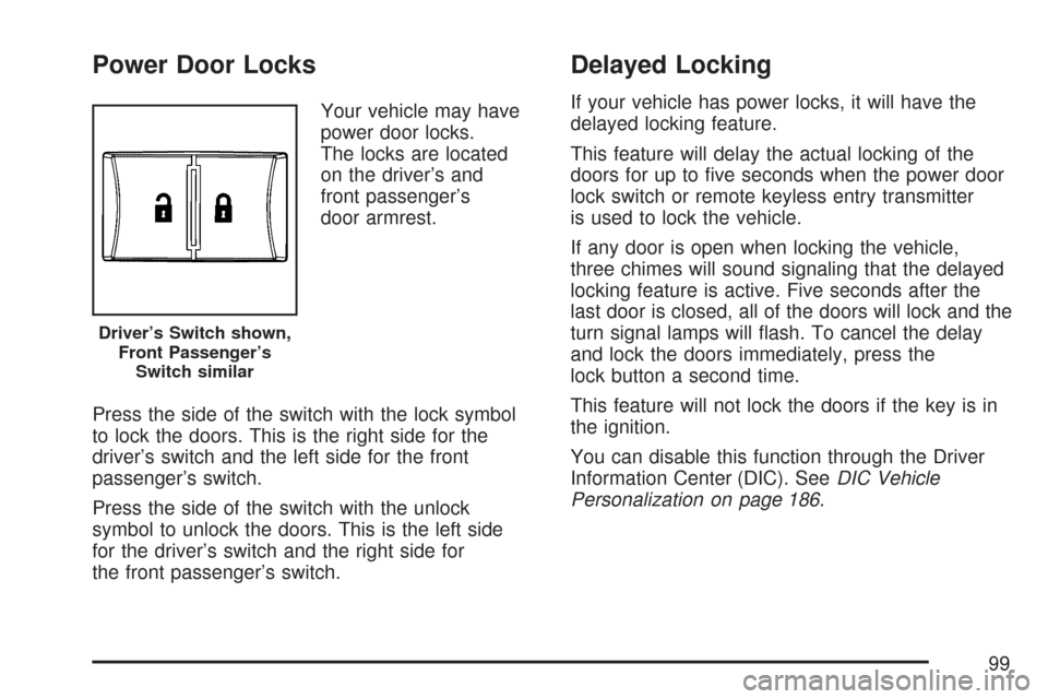 CHEVROLET COBALT 2007 1.G User Guide Power Door Locks
Your vehicle may have
power door locks.
The locks are located
on the driver’s and
front passenger’s
door armrest.
Press the side of the switch with the lock symbol
to lock the doo