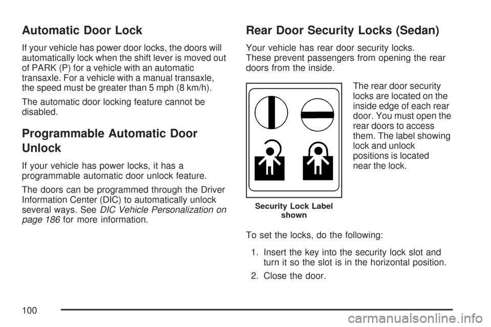 CHEVROLET COBALT 2007 1.G User Guide Automatic Door Lock
If your vehicle has power door locks, the doors will
automatically lock when the shift lever is moved out
of PARK (P) for a vehicle with an automatic
transaxle. For a vehicle with 