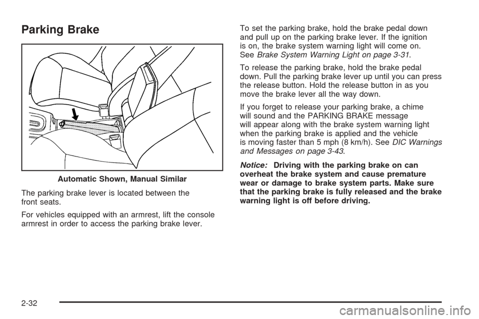 CHEVROLET COBALT 2008 1.G Owners Manual Parking Brake
The parking brake lever is located between the
front seats.
For vehicles equipped with an armrest, lift the console
armrest in order to access the parking brake lever.To set the parking 