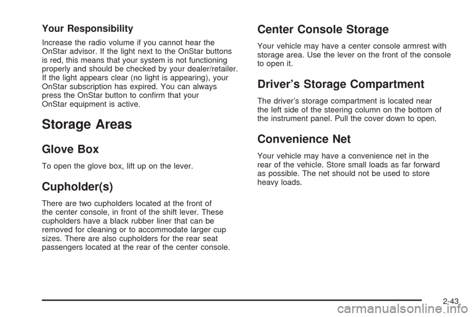 CHEVROLET COBALT 2008 1.G Owners Manual Your Responsibility
Increase the radio volume if you cannot hear the
OnStar advisor. If the light next to the OnStar buttons
is red, this means that your system is not functioning
properly and should 