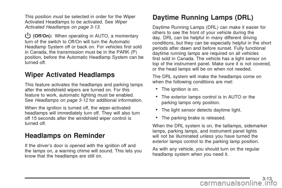 CHEVROLET COBALT 2008 1.G Owners Manual This position must be selected in order for the Wiper
Activated Headlamps to be activated. SeeWiper
Activated Headlamps on page 3-13.
P(Off/On):When operating in AUTO, a momentary
turn of the switch t