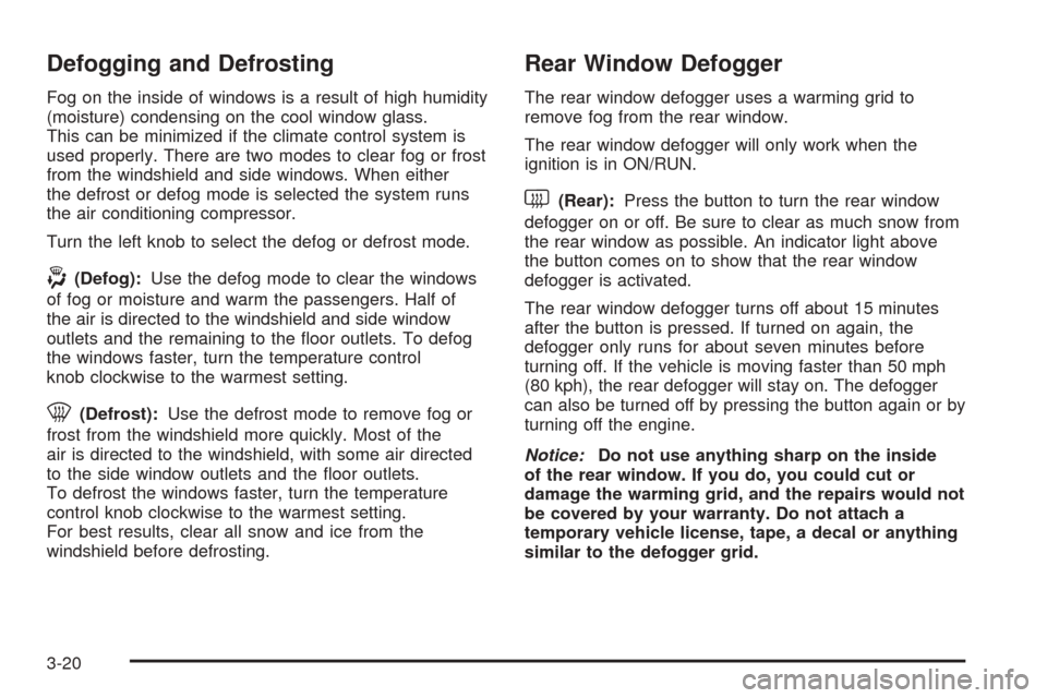CHEVROLET COBALT 2008 1.G Owners Manual Defogging and Defrosting
Fog on the inside of windows is a result of high humidity
(moisture) condensing on the cool window glass.
This can be minimized if the climate control system is
used properly.